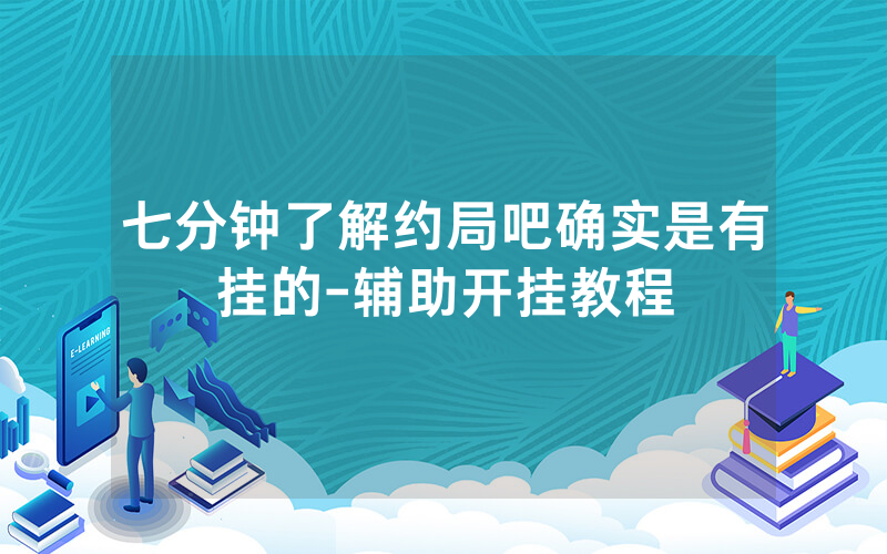 七分钟了解约局吧确实是有挂的-辅助开挂教程