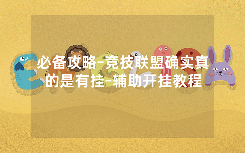 必备攻略-竞技联盟确实真的是有挂-辅助开挂教程