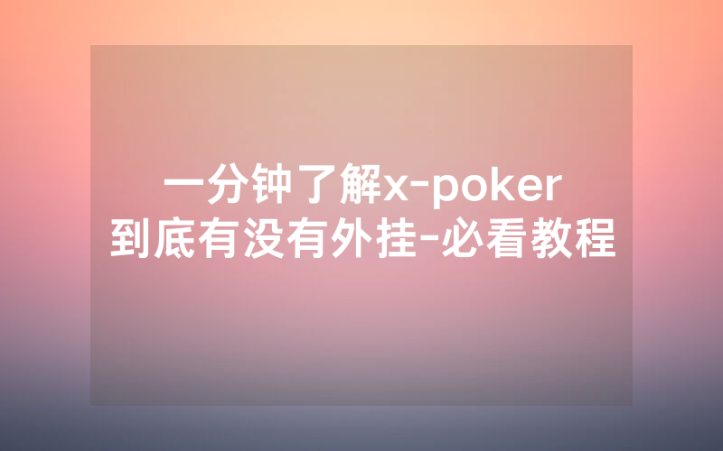一分钟了解x-poker到底有没有外挂-必看教程