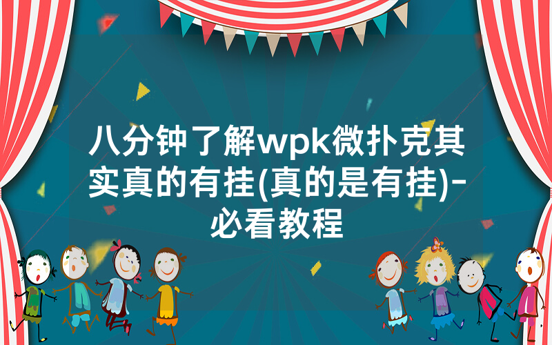 八分钟了解wpk微扑克其实真的有挂(真的是有挂)-必看教程