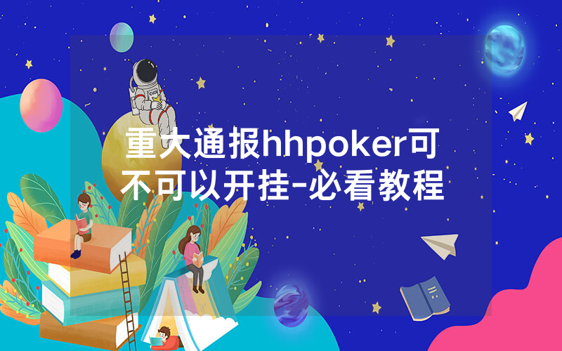 重大通报hhpoker可不可以开挂-必看教程