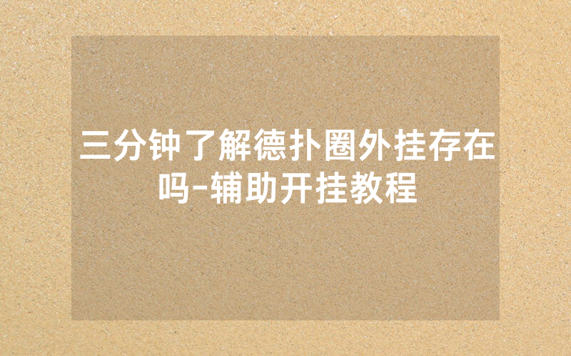三分钟了解德扑圈外挂存在吗-辅助开挂教程