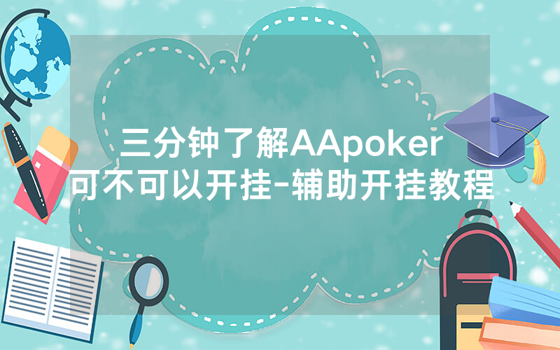 三分钟了解AApoker可不可以开挂-辅助开挂教程
