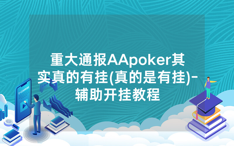 重大通报AApoker其实真的有挂(真的是有挂)-辅助开挂教程