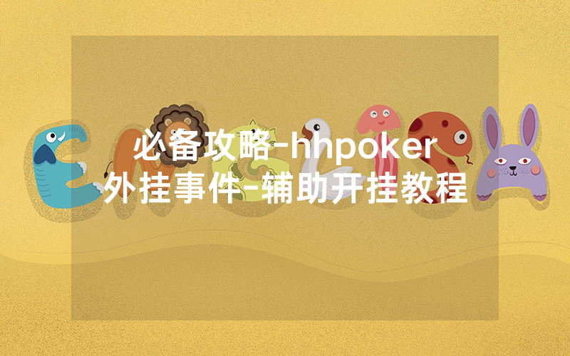 必备攻略-hhpoker外挂事件-辅助开挂教程