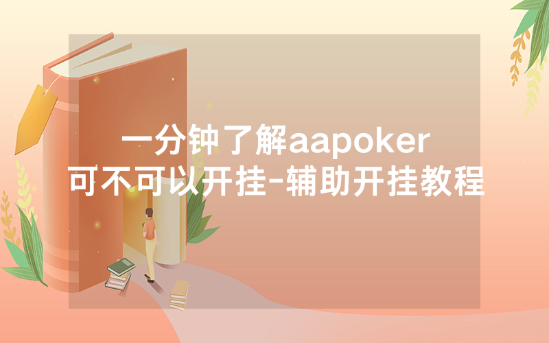 一分钟了解aapoker可不可以开挂-辅助开挂教程
