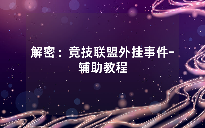 解密：竞技联盟外挂事件-辅助教程
