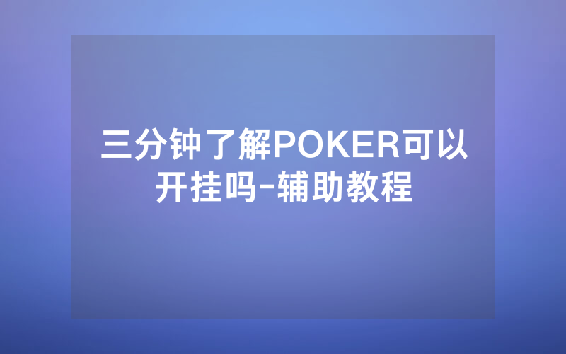 三分钟了解POKER可以开挂吗-辅助教程
