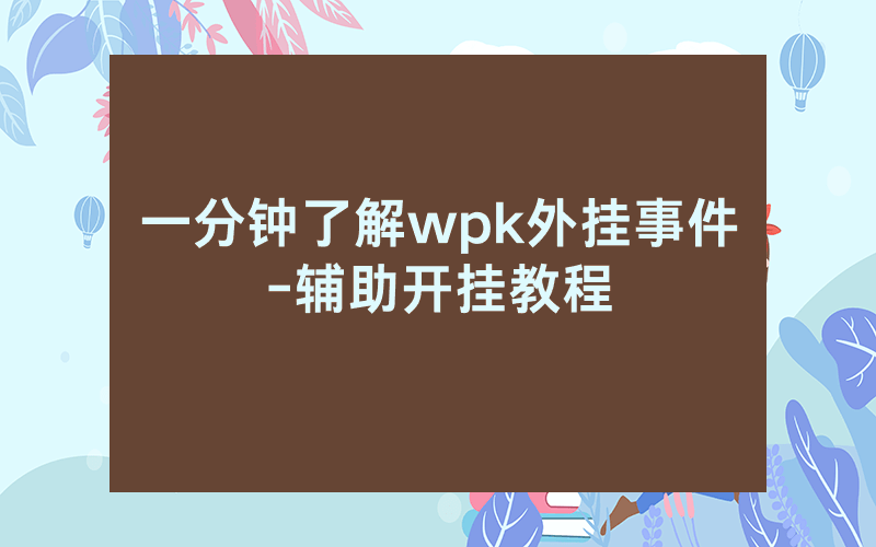一分钟了解wpk外挂事件-辅助开挂教程