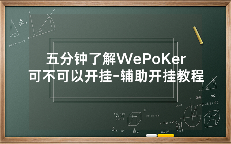 五分钟了解WePoKer可不可以开挂-辅助开挂教程