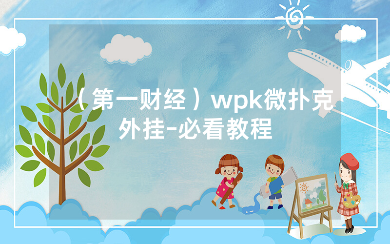 （第一财经）wpk微扑克外挂-必看教程
