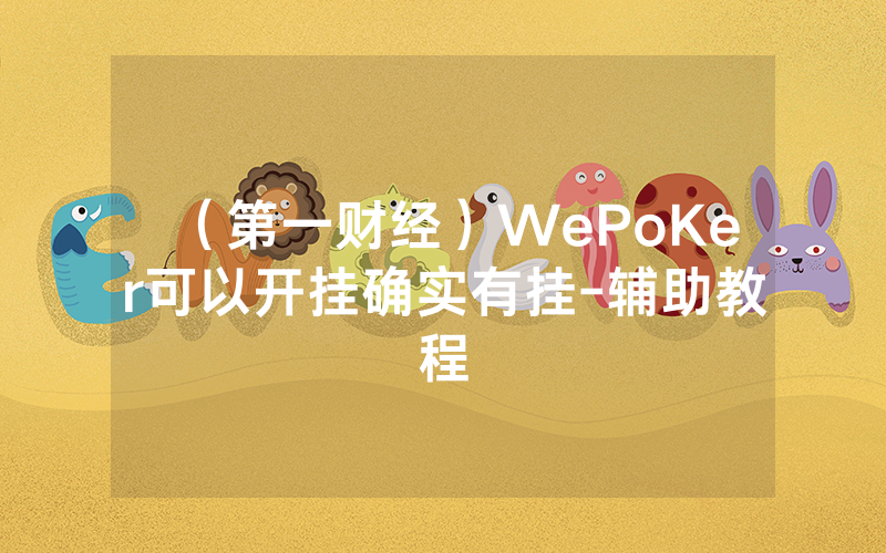 （第一财经）WePoKer可以开挂确实有挂-辅助教程