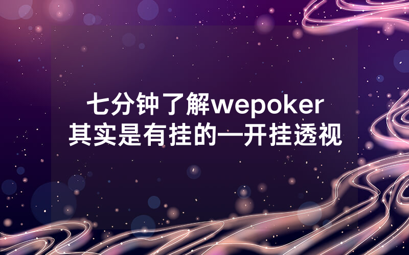 七分钟了解wepoker其实是有挂的—开挂透视