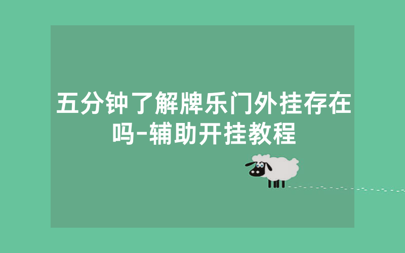五分钟了解牌乐门外挂存在吗-辅助开挂教程