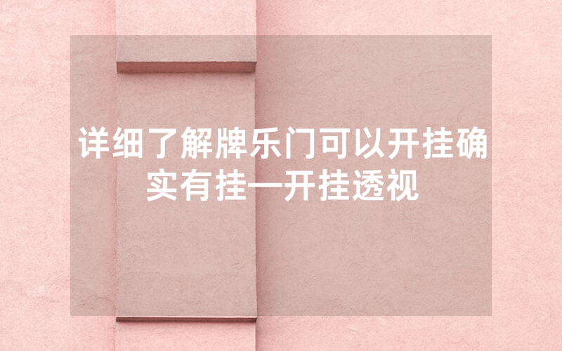 详细了解牌乐门可以开挂确实有挂—开挂透视