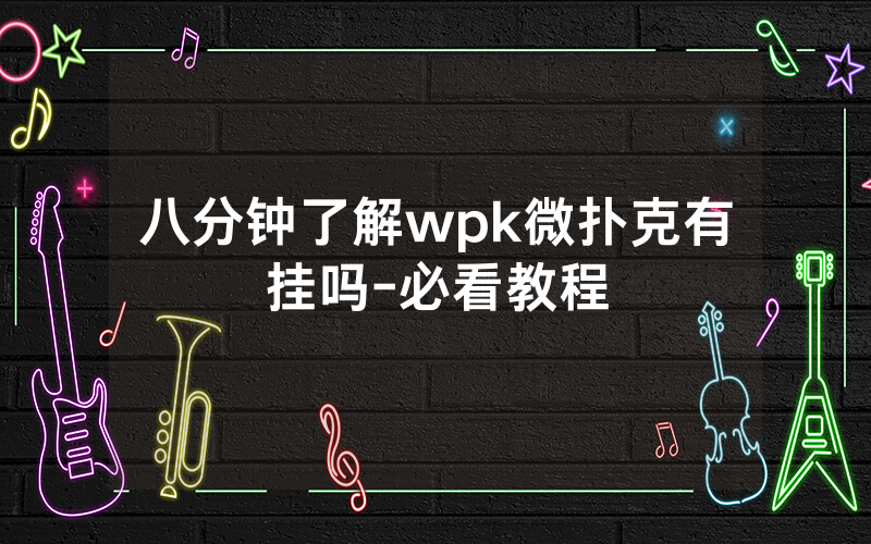 八分钟了解wpk微扑克有挂吗-必看教程