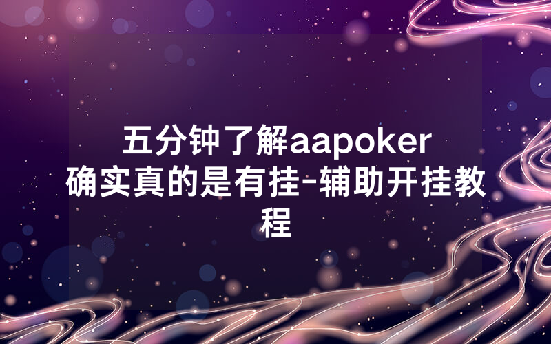 五分钟了解aapoker确实真的是有挂-辅助开挂教程