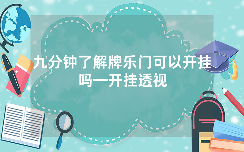 九分钟了解牌乐门可以开挂吗—开挂透视