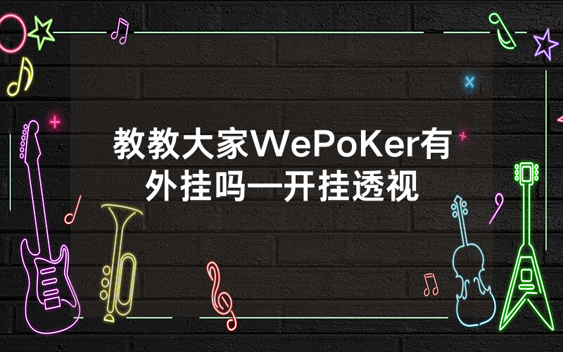 教教大家WePoKer有外挂吗—开挂透视