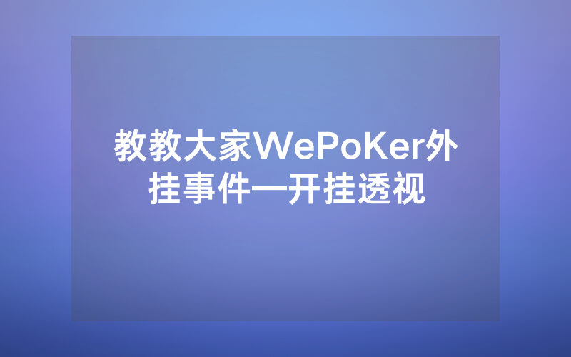 教教大家WePoKer外挂事件—开挂透视