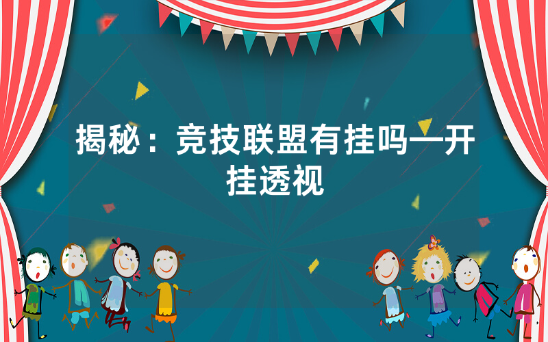 揭秘:竞技联盟有挂吗—开挂透视