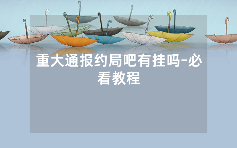 重大通报约局吧有挂吗-必看教程