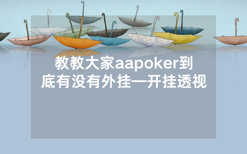 教教大家aapoker到底有没有外挂—开挂透视