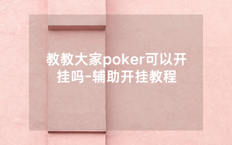 教教大家poker可以开挂吗-辅助开挂教程