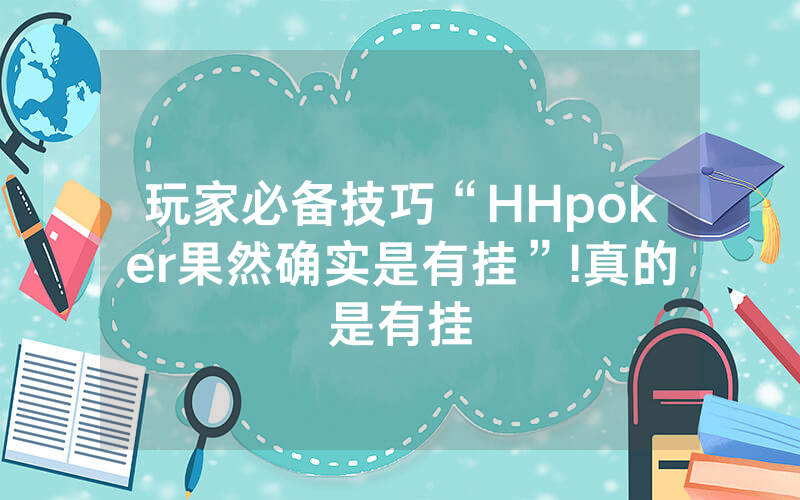玩家必备技巧“HHpoker果然确实是有挂”!真的是有挂