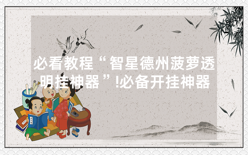 必看教程“智星德州菠萝透明挂神器”!必备开挂神器