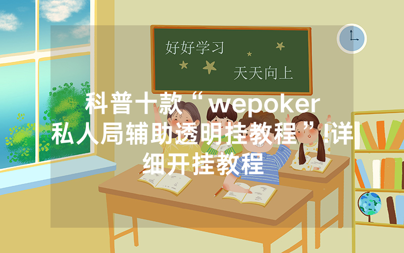 科普十款“wepoker私人局辅助透明挂教程”!详细开挂教程