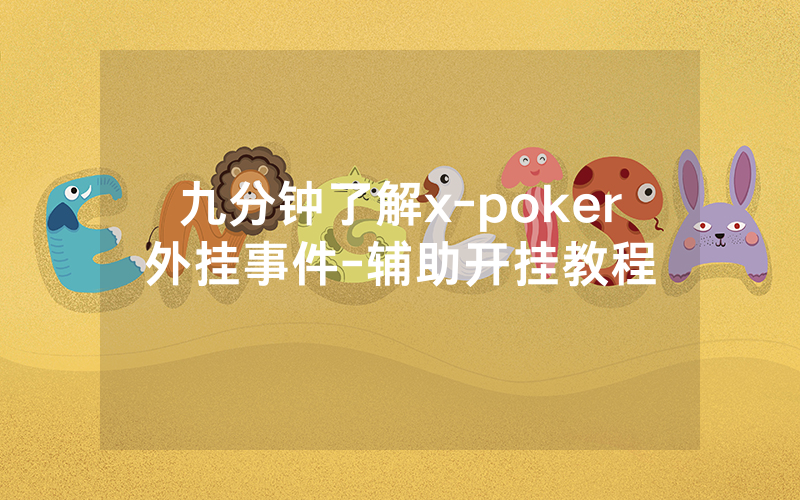 九分钟了解x-poker外挂事件-辅助开挂教程