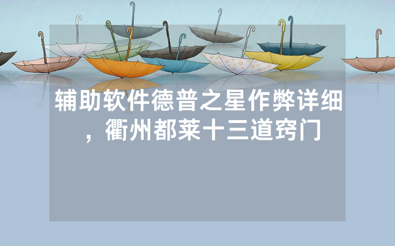 辅助软件德普之星作弊详细，衢州都莱十三道窍门