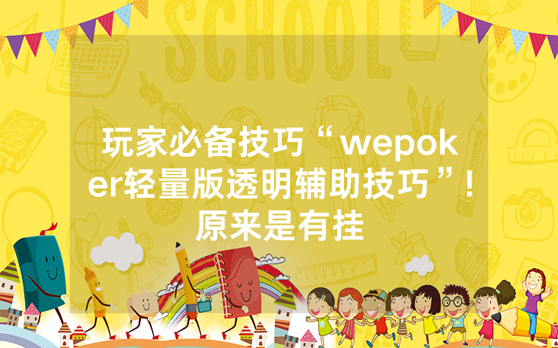 玩家必备技巧“wepoker轻量版透明辅助技巧”!原来是有挂