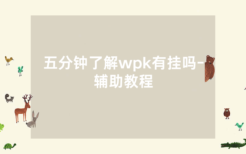 五分钟了解wpk有挂吗-辅助教程