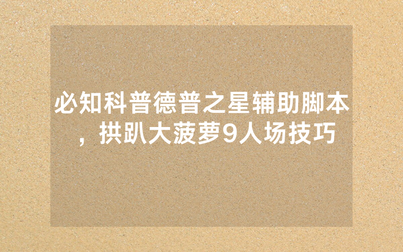 必知科普德普之星辅助脚本，拱趴大菠萝9人场技巧