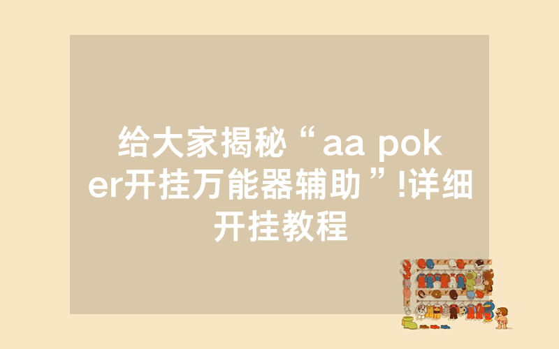 给大家揭秘“aa poker开挂万能器辅助”!详细开挂教程