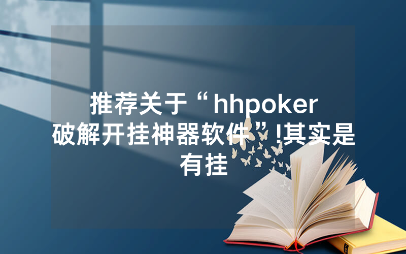 推荐关于“hhpoker破解开挂神器软件”!其实是有挂