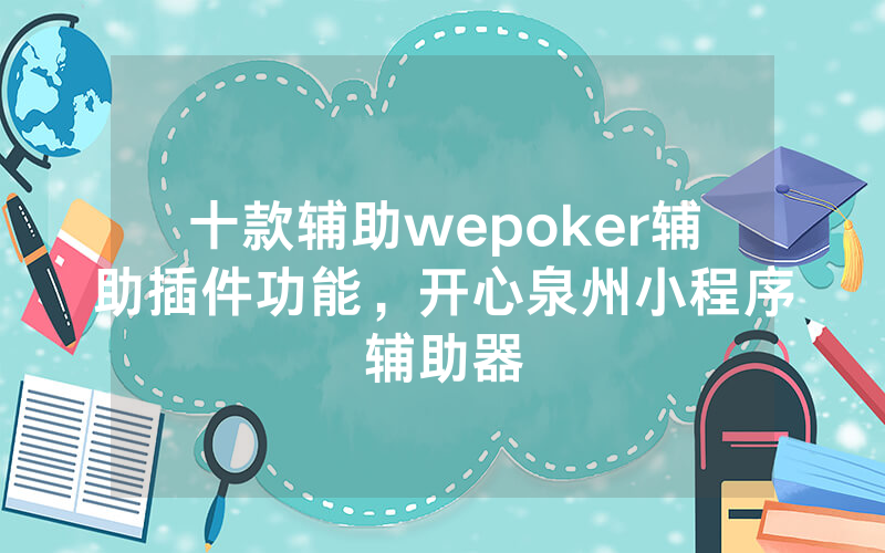 十款辅助wepoker辅助插件功能，开心泉州小程序辅助器