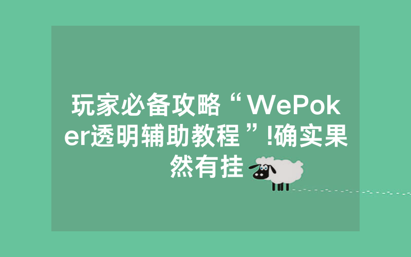 玩家必备攻略“WePoker透明辅助教程”!确实果然有挂