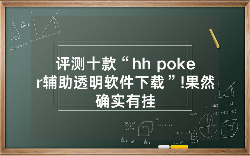 评测十款“hh poker辅助透明软件下载”!果然确实有挂