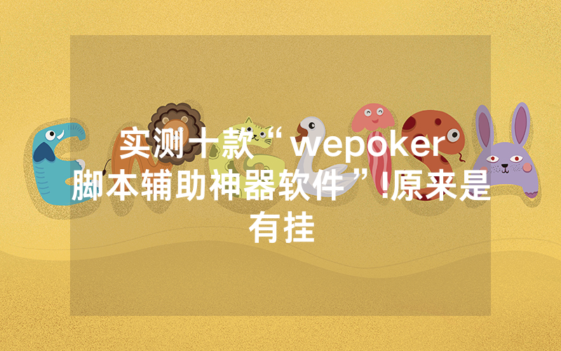 实测十款“wepoker脚本辅助神器软件”!原来是有挂