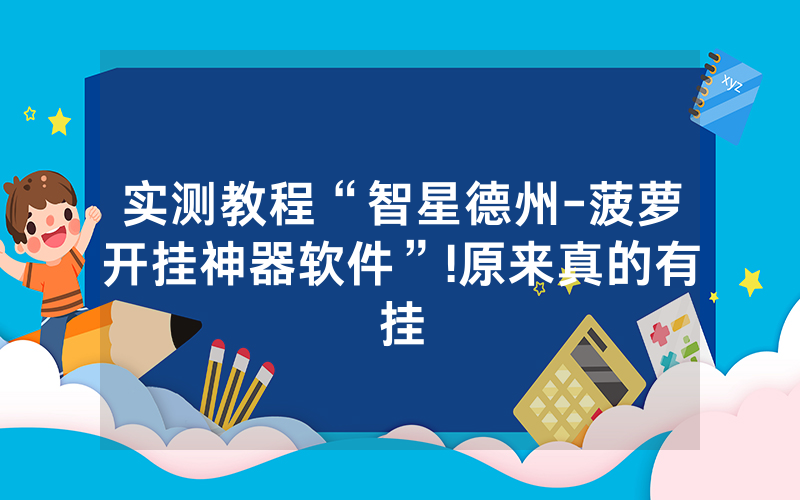 实测教程“智星德州-菠萝开挂神器软件”!原来真的有挂