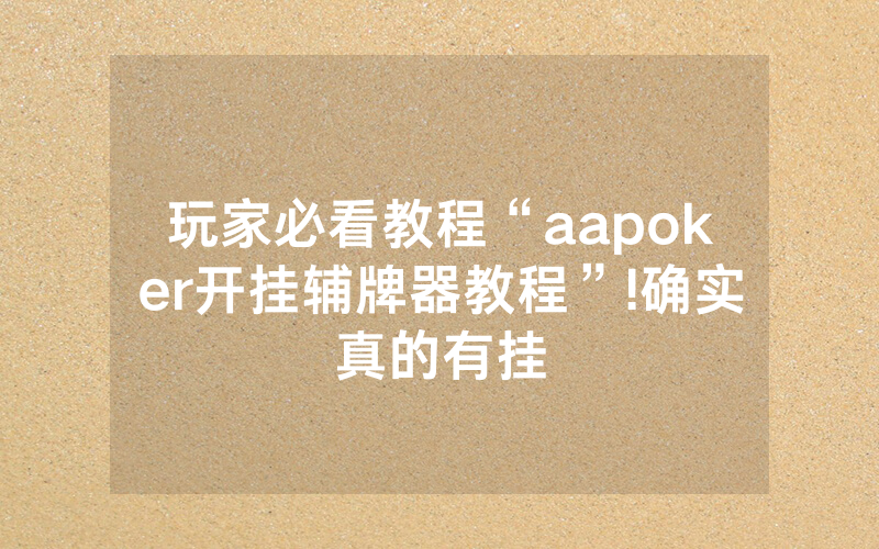 玩家必看教程“aapoker开挂辅牌器教程”!确实真的有挂
