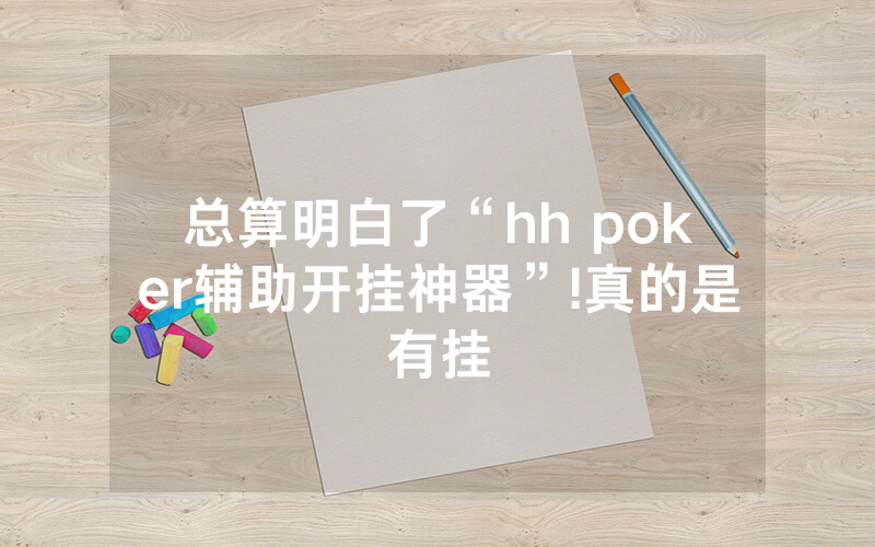 总算明白了“hh poker辅助开挂神器”!真的是有挂