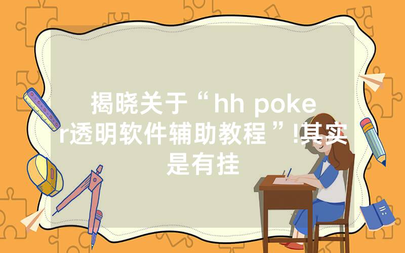 揭晓关于“hh poker透明软件辅助教程”!其实是有挂