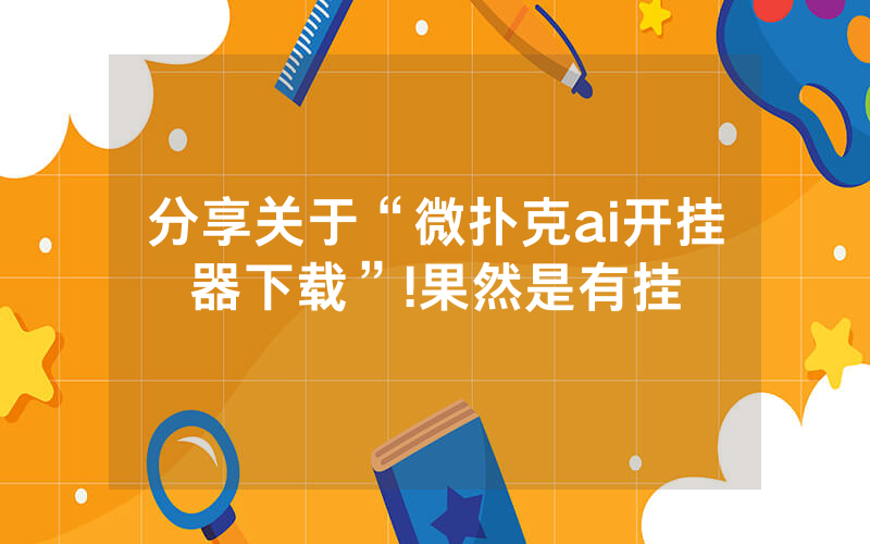 分享关于“微扑克ai开挂器下载”!果然是有挂