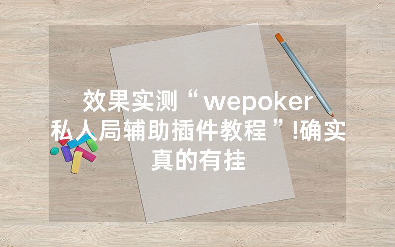 效果实测“wepoker私人局辅助插件教程”!确实真的有挂