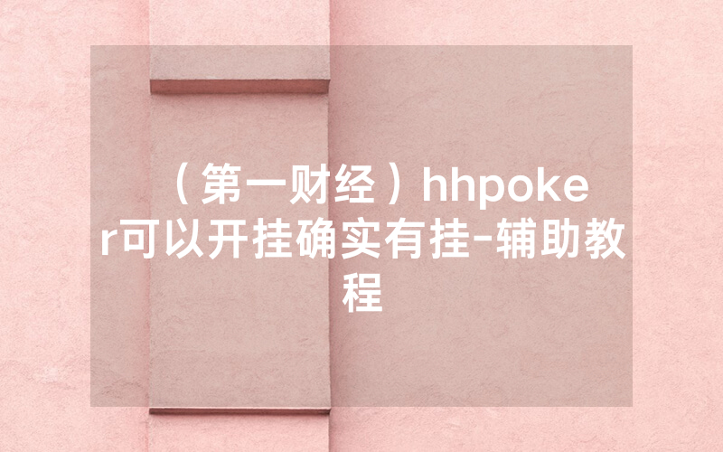 （第一财经）hhpoker可以开挂确实有挂-辅助教程