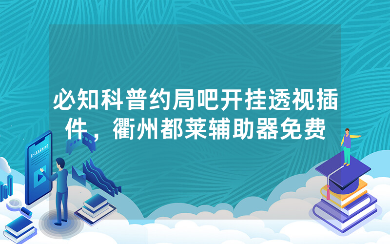 必知科普约局吧开挂透视插件，衢州都莱辅助器免费